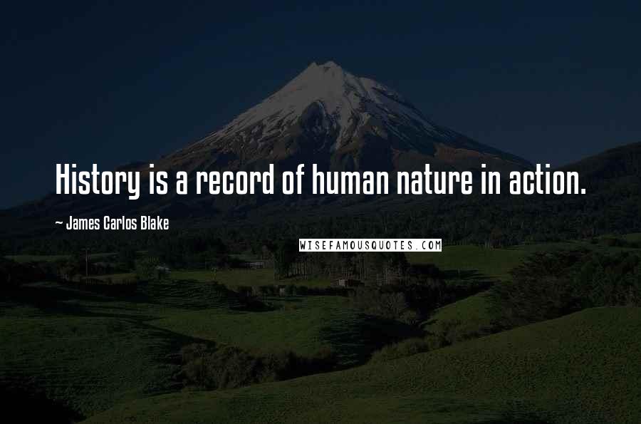 James Carlos Blake quotes: History is a record of human nature in action.