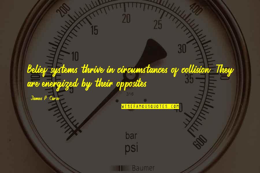 James Carse Quotes By James P. Carse: Belief systems thrive in circumstances of collision. They