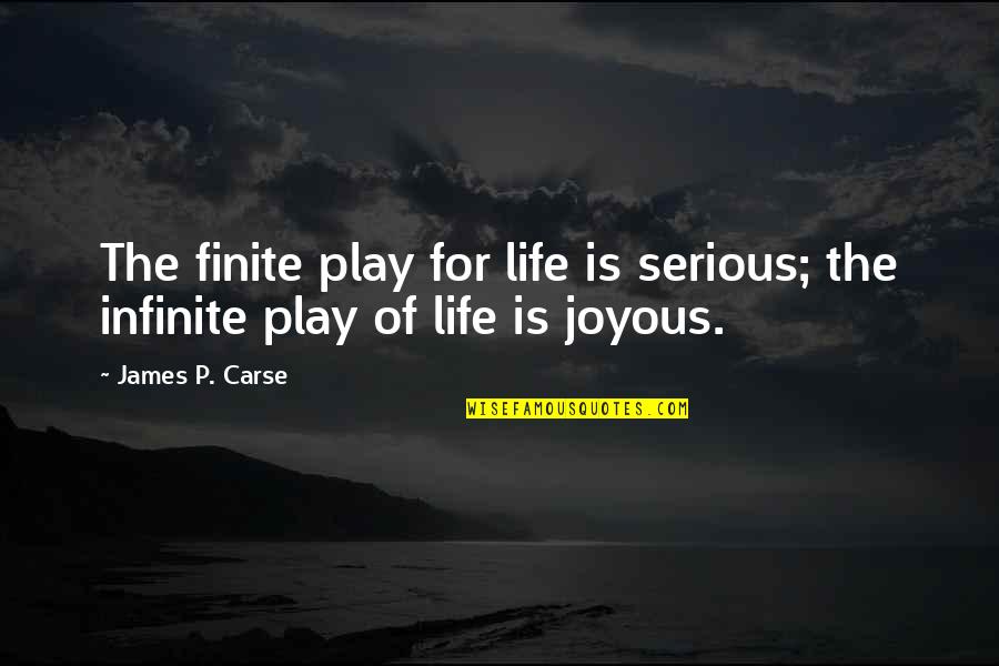 James Carse Quotes By James P. Carse: The finite play for life is serious; the