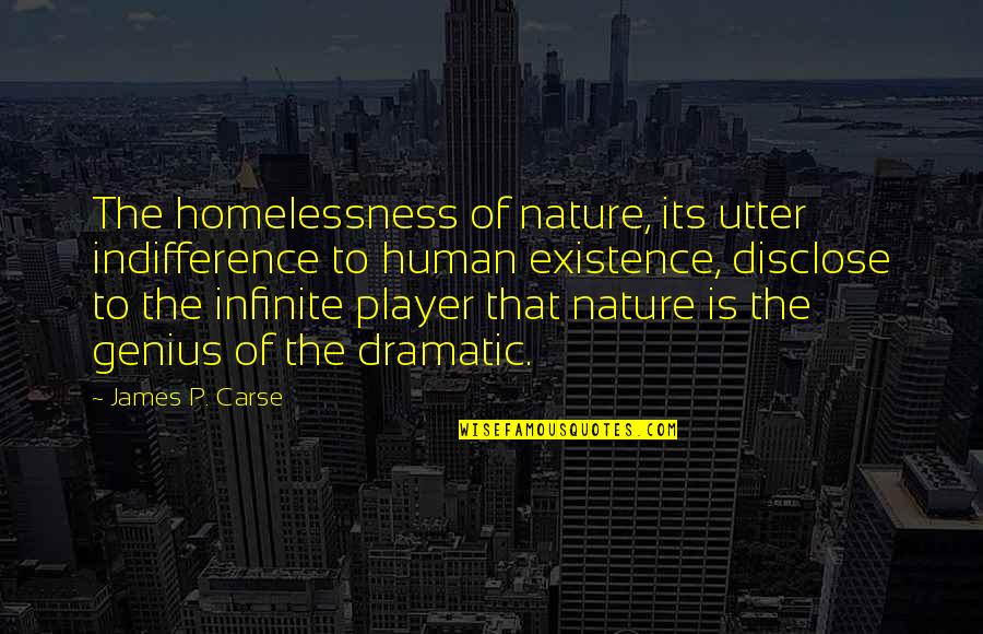 James Carse Quotes By James P. Carse: The homelessness of nature, its utter indifference to
