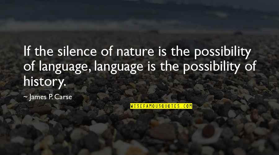 James Carse Quotes By James P. Carse: If the silence of nature is the possibility