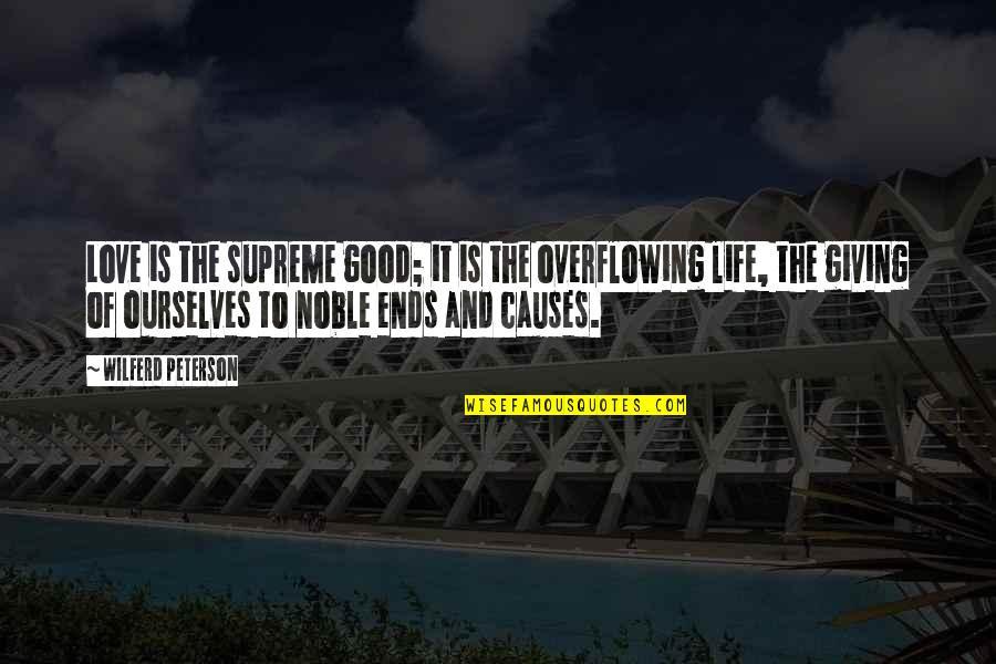 James Carse Quotes By Wilferd Peterson: Love is the supreme good; it is the James Carse Quotes By Wilferd Peterson: Love is the supreme good; it is the
