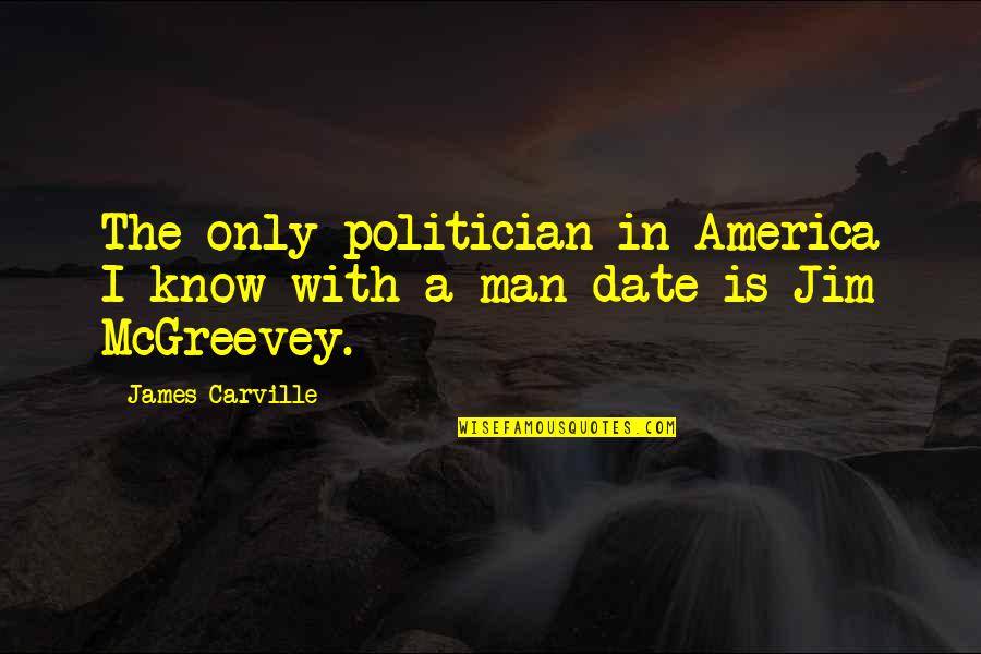 James Carville Quotes By James Carville: The only politician in America I know with