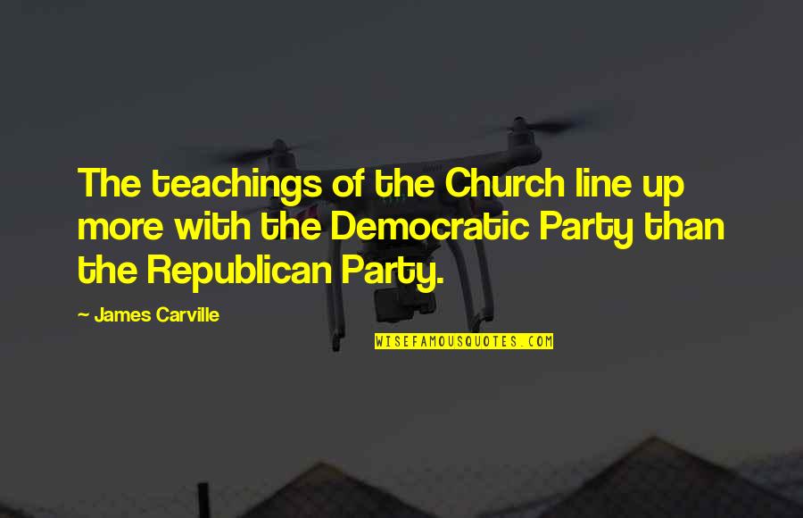 James Carville Quotes By James Carville: The teachings of the Church line up more