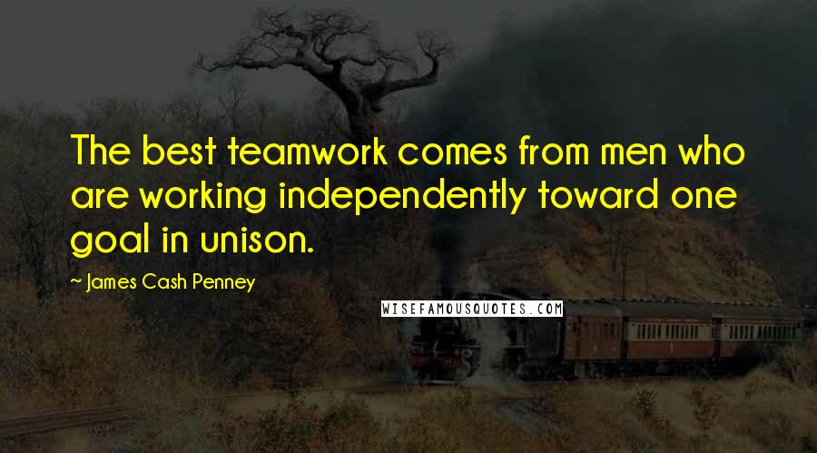James Cash Penney quotes: The best teamwork comes from men who are working independently toward one goal in unison.
