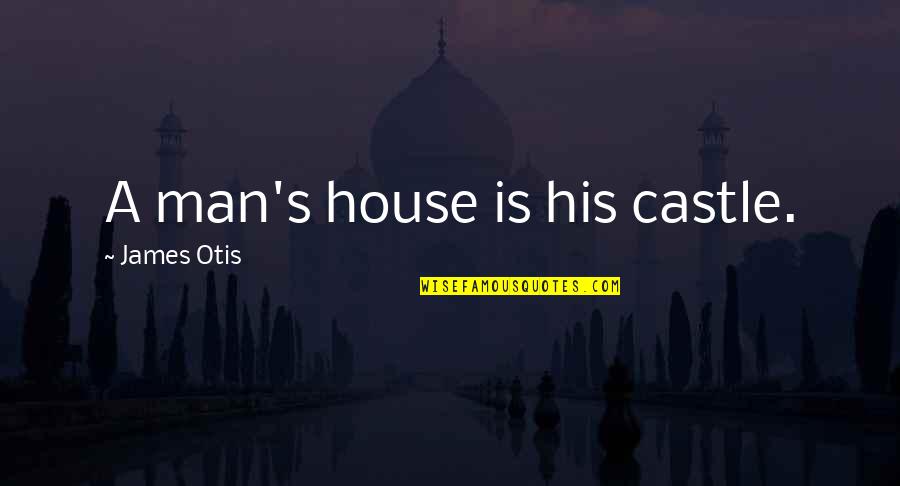James Castle Quotes By James Otis: A man's house is his castle.