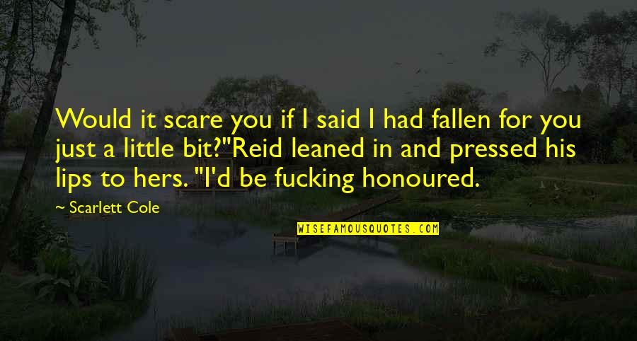 James Castle Quotes By Scarlett Cole: Would it scare you if I said I