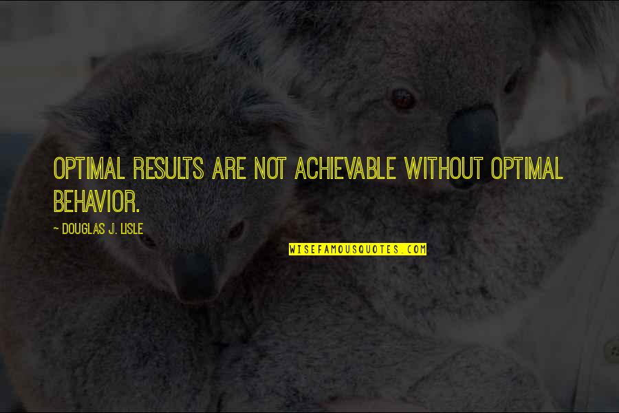 James Cavendish Quotes By Douglas J. Lisle: Optimal results are not achievable without optimal behavior. James Cavendish Quotes By Douglas J. Lisle: Optimal results are not achievable without optimal behavior.