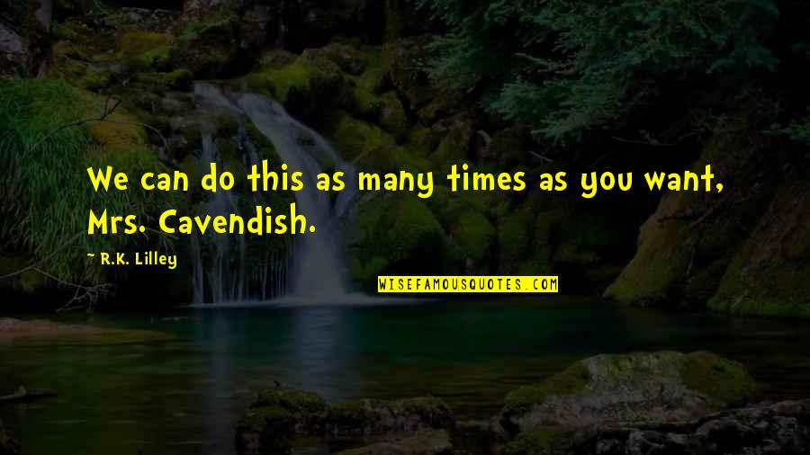 James Cavendish Quotes By R.K. Lilley: We can do this as many times as
