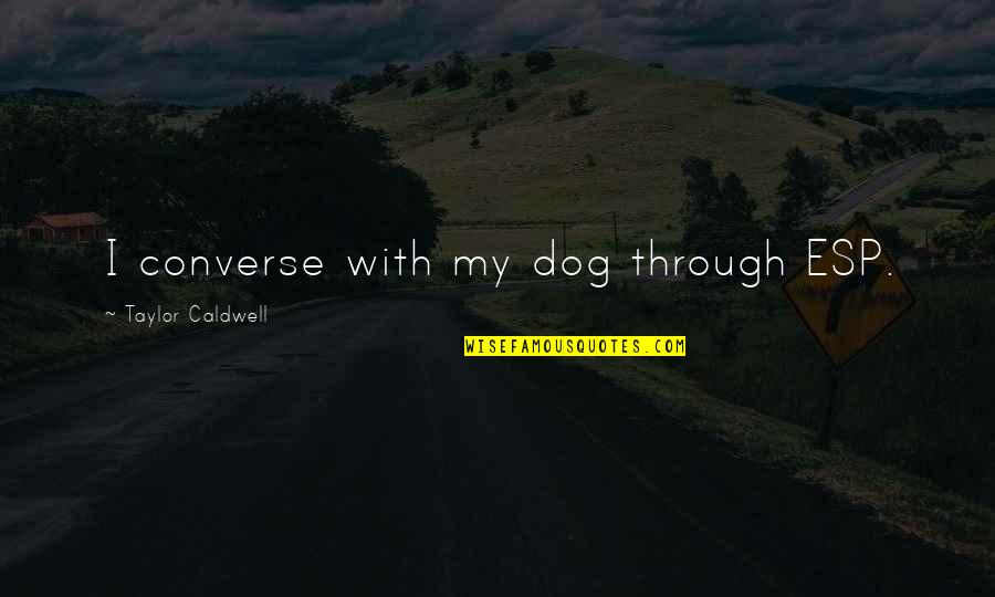 James Cavendish Quotes By Taylor Caldwell: I converse with my dog through ESP. James Cavendish Quotes By Taylor Caldwell: I converse with my dog through ESP.