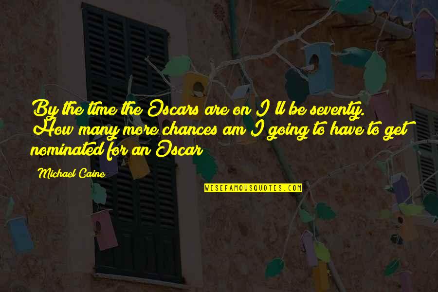 James Chesnut Quotes By Michael Caine: By the time the Oscars are on I'll
