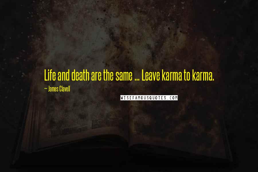 James Clavell quotes: Life and death are the same ... Leave karma to karma.