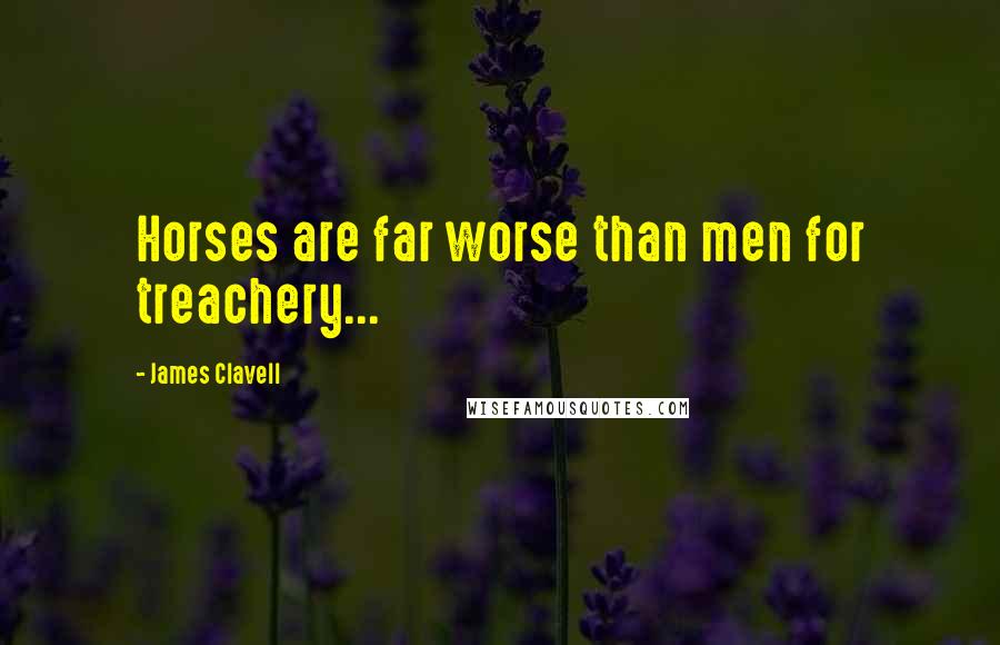 James Clavell quotes: Horses are far worse than men for treachery...