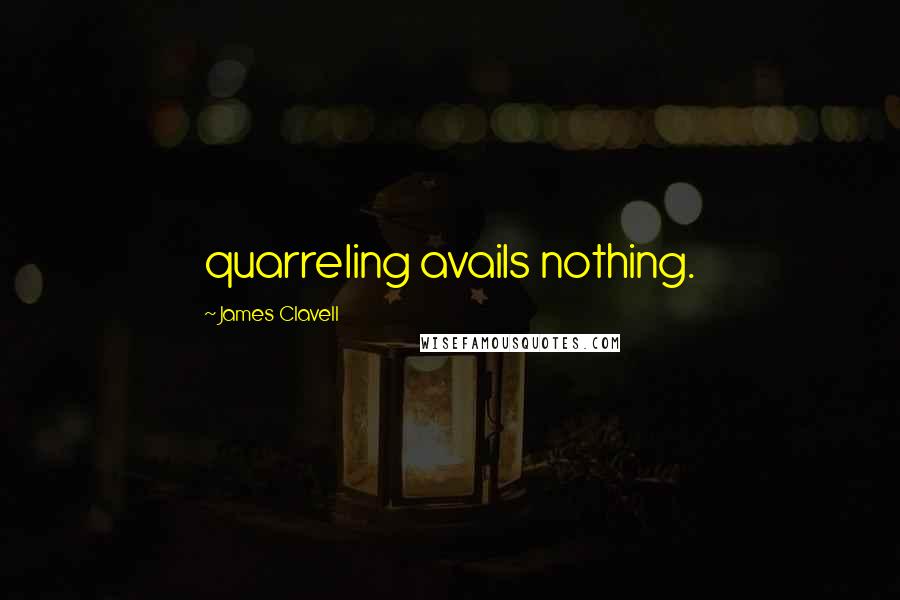 James Clavell quotes: quarreling avails nothing.