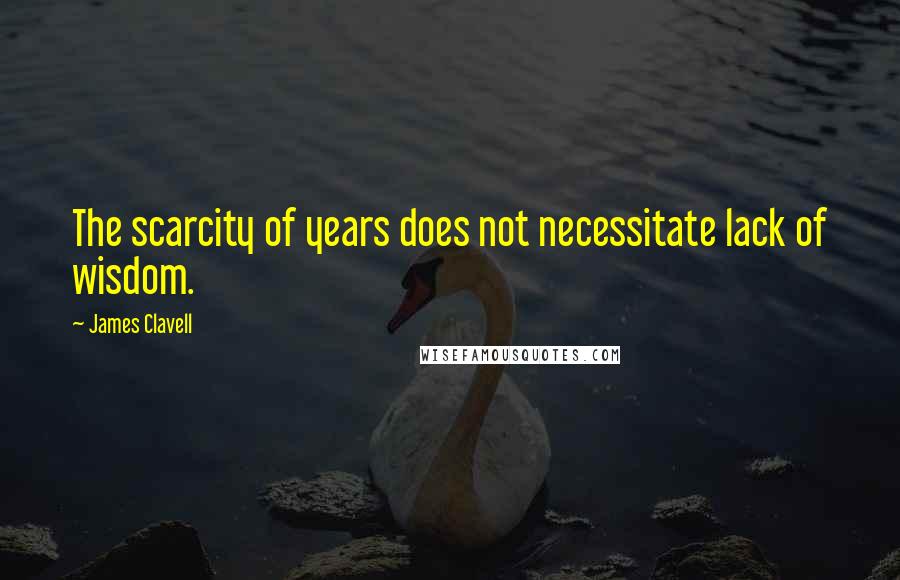 James Clavell quotes: The scarcity of years does not necessitate lack of wisdom.