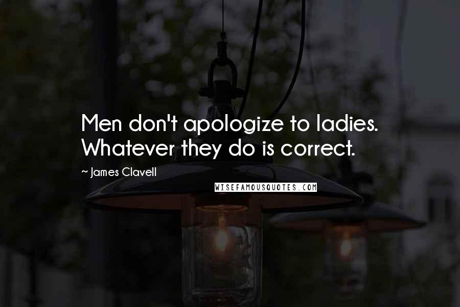 James Clavell quotes: Men don't apologize to ladies. Whatever they do is correct.