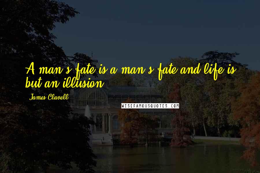 James Clavell quotes: A man's fate is a man's fate and life is but an illusion.