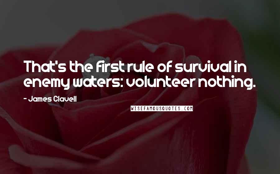 James Clavell quotes: That's the first rule of survival in enemy waters: volunteer nothing.