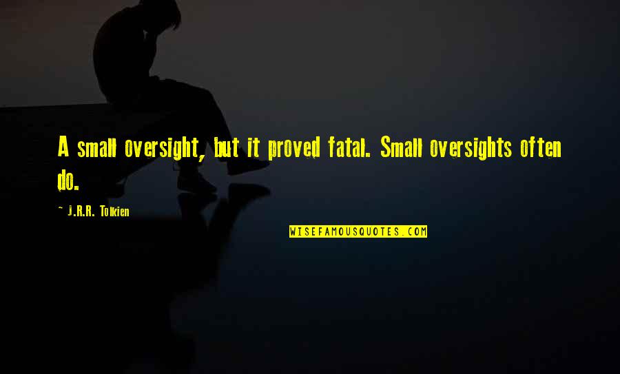 James Clifford Quotes By J.R.R. Tolkien: A small oversight, but it proved fatal. Small James Clifford Quotes By J.R.R. Tolkien: A small oversight, but it proved fatal. Small