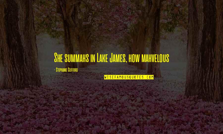 James Clifford Quotes By Stephanie Clifford: She summahs in Lake James, how mahvelous James Clifford Quotes By Stephanie Clifford: She summahs in Lake James, how mahvelous