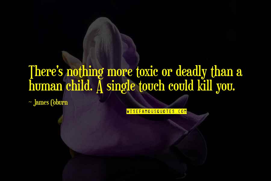 James Coburn Quotes By James Coburn: There's nothing more toxic or deadly than a