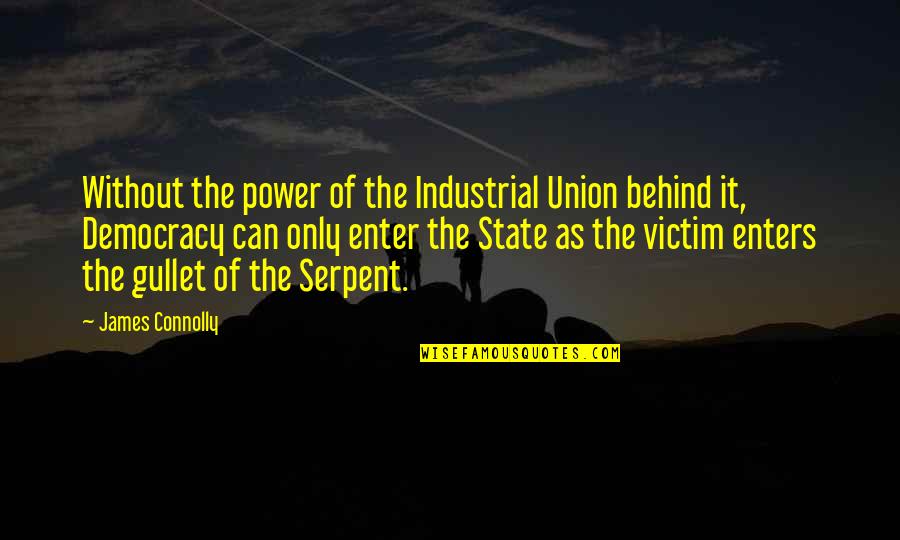 James Connolly Quotes By James Connolly: Without the power of the Industrial Union behind James Connolly Quotes By James Connolly: Without the power of the Industrial Union behind