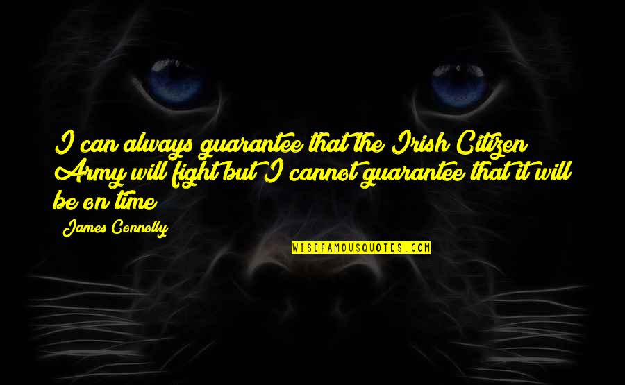 James Connolly Quotes By James Connolly: I can always guarantee that the Irish Citizen James Connolly Quotes By James Connolly: I can always guarantee that the Irish Citizen