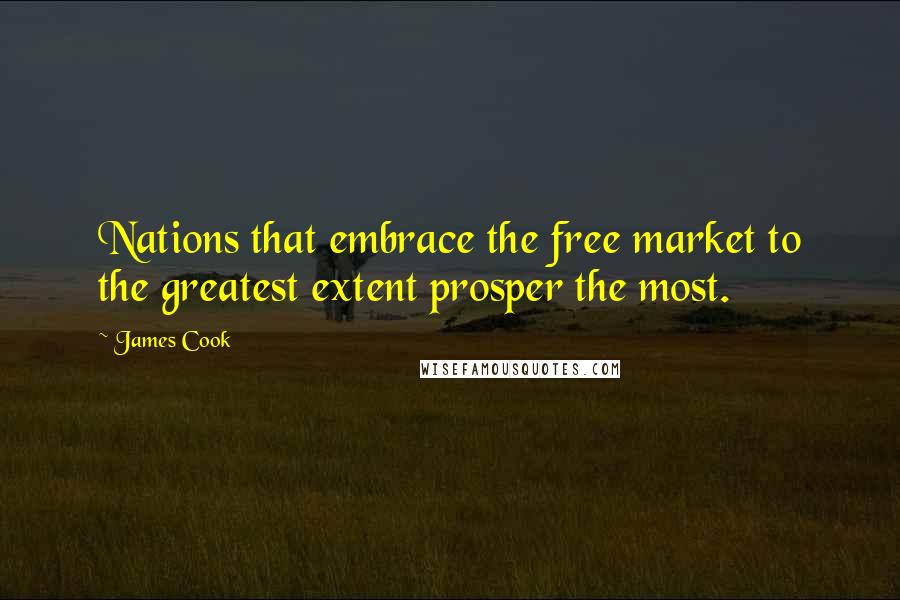 James Cook quotes: Nations that embrace the free market to the greatest extent prosper the most.