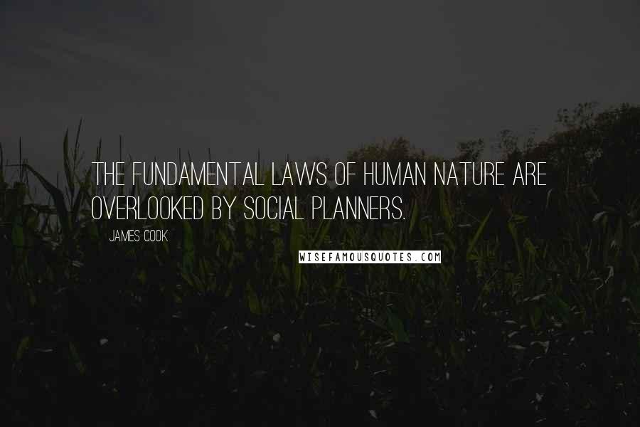 James Cook quotes: The fundamental laws of human nature are overlooked by social planners.