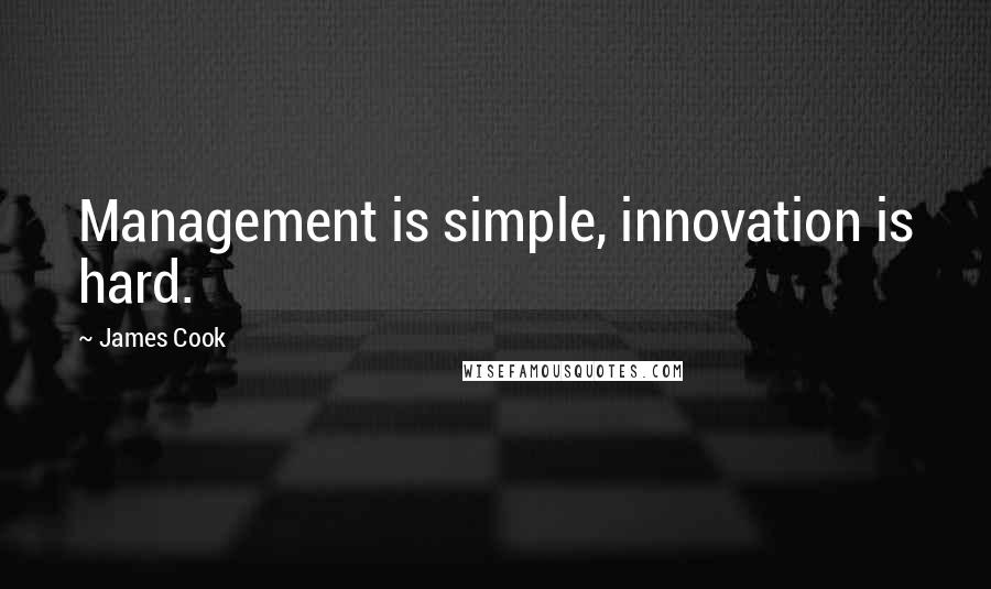 James Cook quotes: Management is simple, innovation is hard.