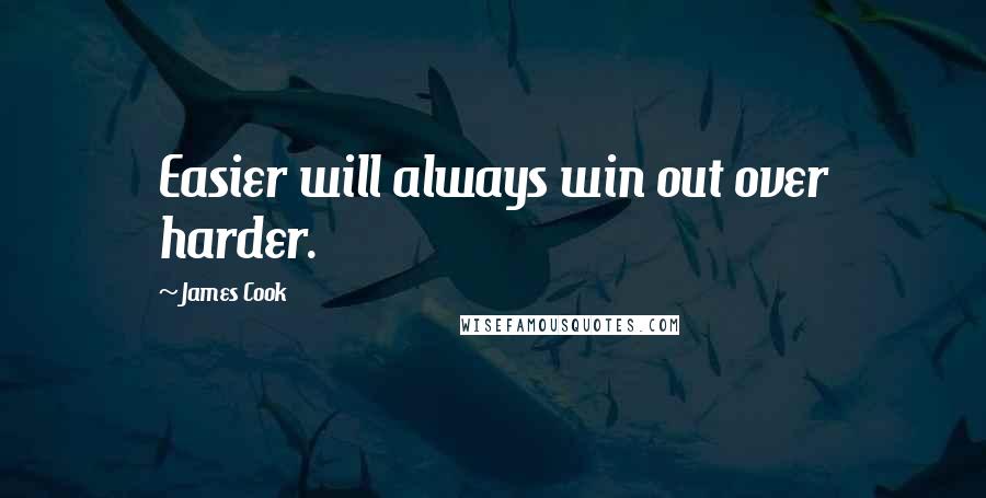 James Cook quotes: Easier will always win out over harder.