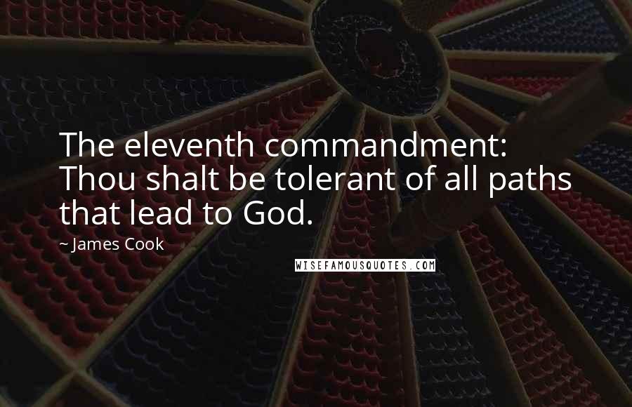 James Cook quotes: The eleventh commandment: Thou shalt be tolerant of all paths that lead to God.