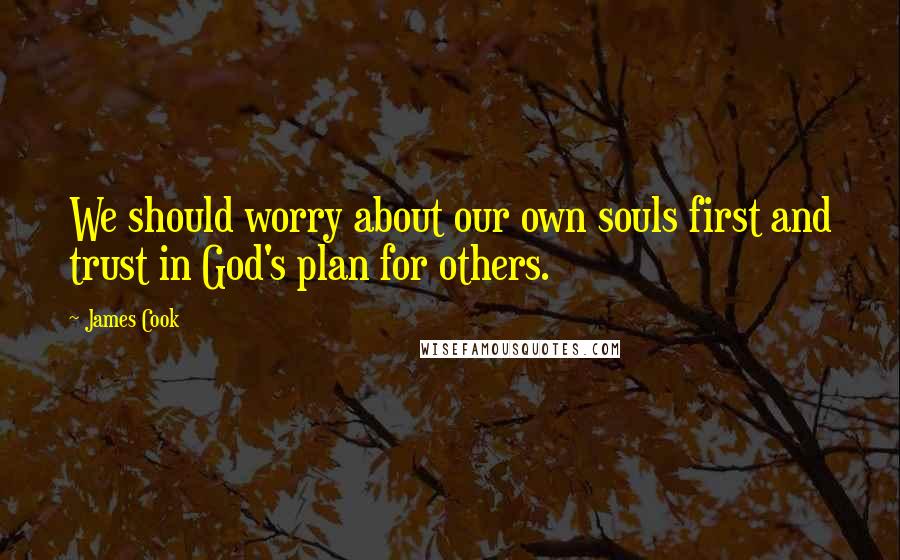 James Cook quotes: We should worry about our own souls first and trust in God's plan for others.