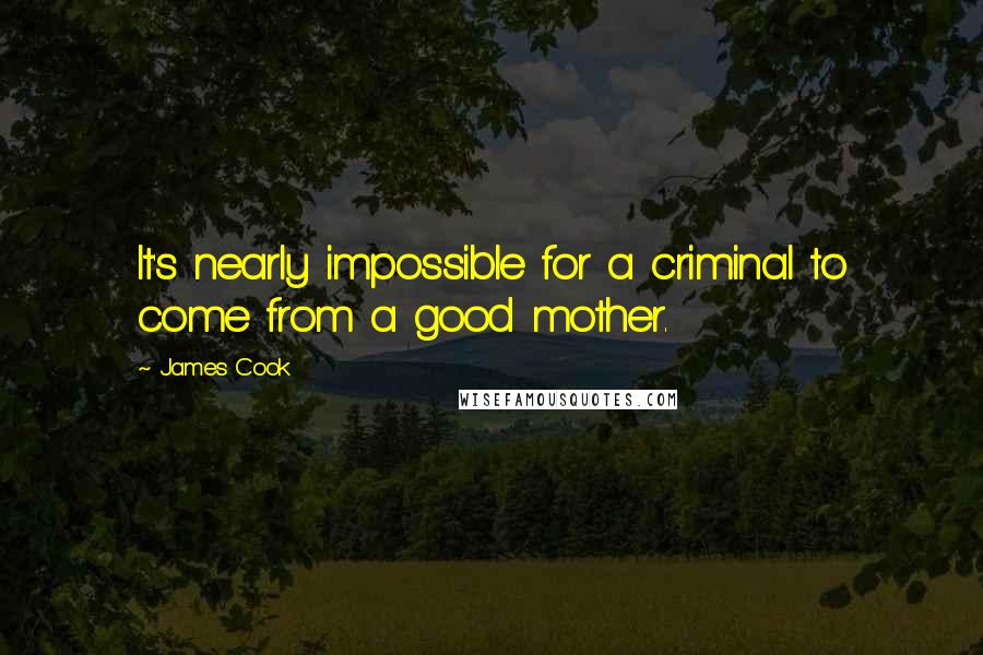 James Cook quotes: It's nearly impossible for a criminal to come from a good mother.