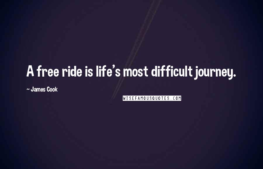 James Cook quotes: A free ride is life's most difficult journey.