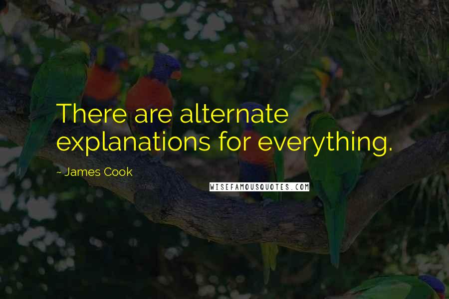 James Cook quotes: There are alternate explanations for everything.