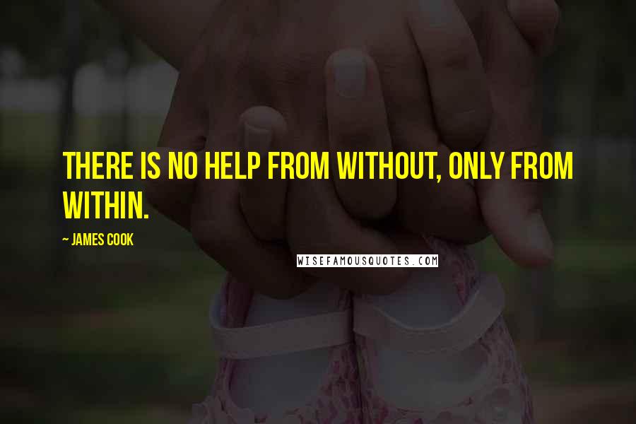 James Cook quotes: There is no help from without, only from within.