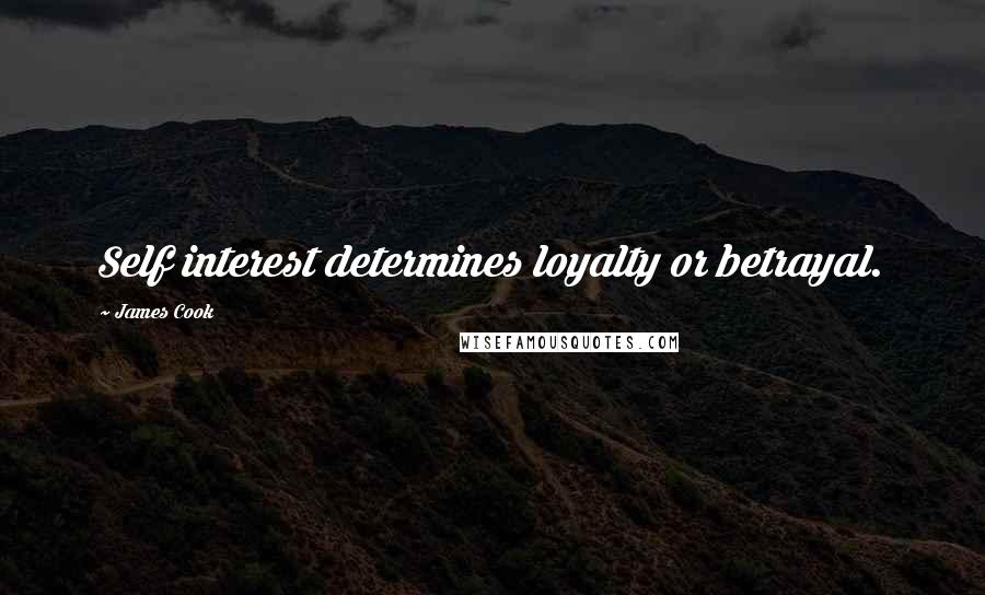 James Cook quotes: Self interest determines loyalty or betrayal.