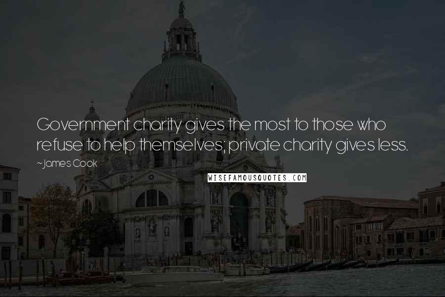 James Cook quotes: Government charity gives the most to those who refuse to help themselves; private charity gives less.