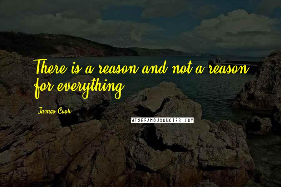 James Cook quotes: There is a reason and not a reason for everything.