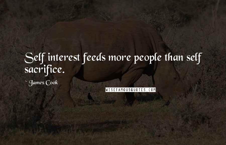 James Cook quotes: Self interest feeds more people than self sacrifice.