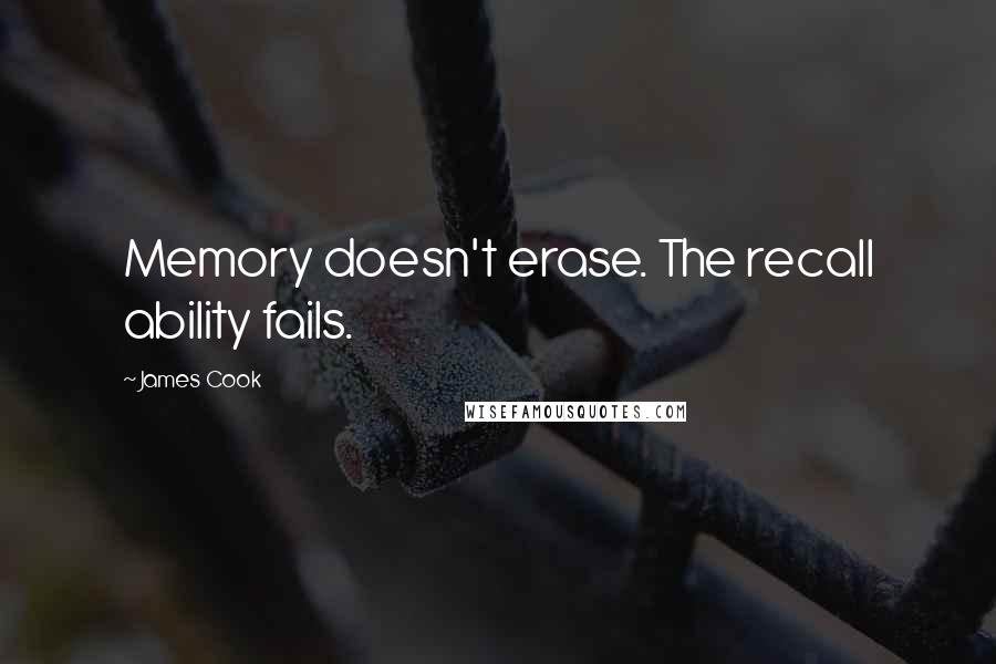 James Cook quotes: Memory doesn't erase. The recall ability fails.