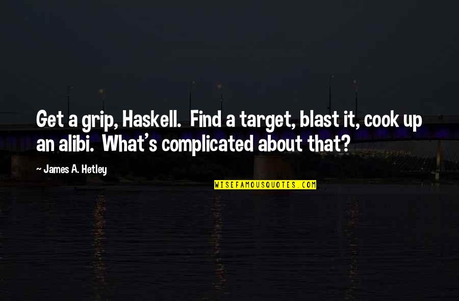 James Cook's Quotes By James A. Hetley: Get a grip, Haskell. Find a target, blast James Cook's Quotes By James A. Hetley: Get a grip, Haskell. Find a target, blast