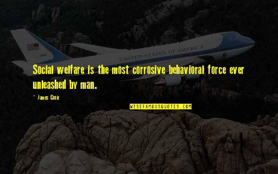 James Cook's Quotes By James Cook: Social welfare is the most corrosive behavioral force