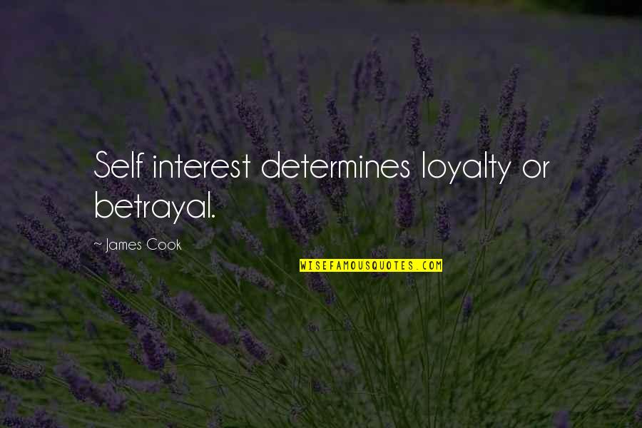 James Cook's Quotes By James Cook: Self interest determines loyalty or betrayal.