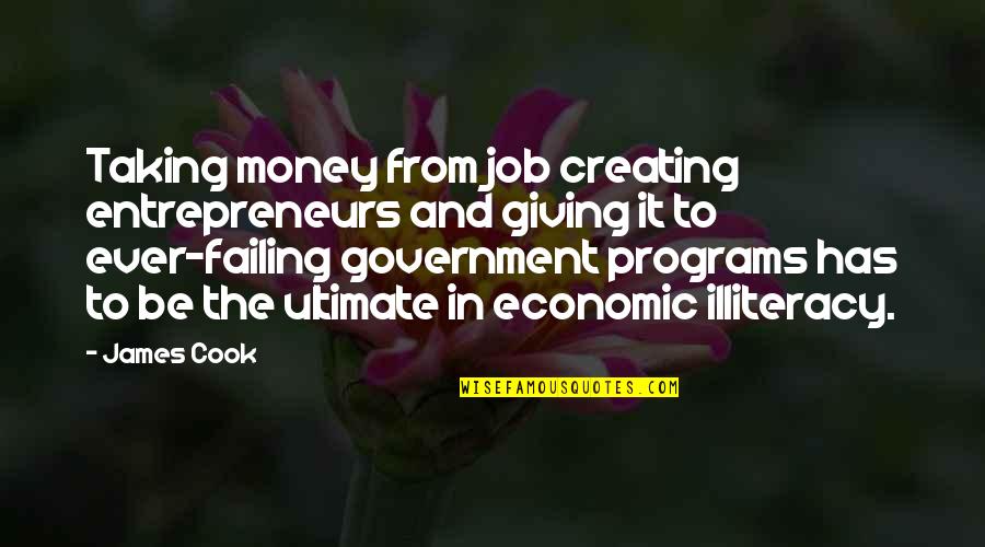 James Cook's Quotes By James Cook: Taking money from job creating entrepreneurs and giving James Cook's Quotes By James Cook: Taking money from job creating entrepreneurs and giving