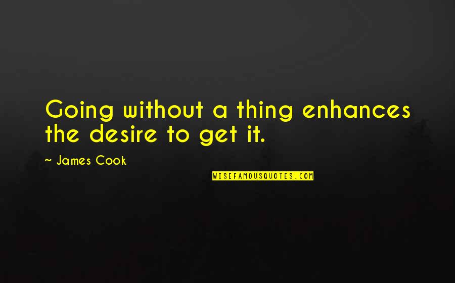James Cook's Quotes By James Cook: Going without a thing enhances the desire to James Cook's Quotes By James Cook: Going without a thing enhances the desire to