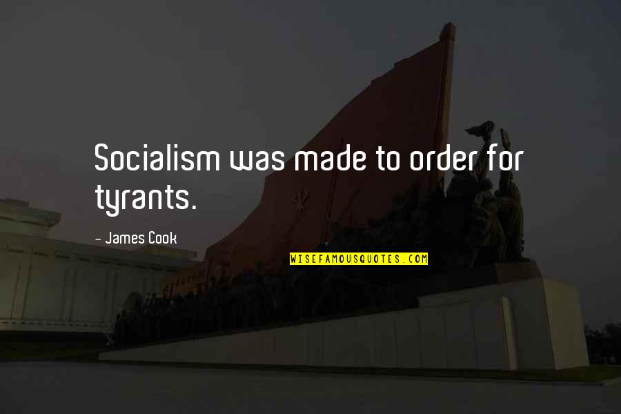 James Cook's Quotes By James Cook: Socialism was made to order for tyrants. James Cook's Quotes By James Cook: Socialism was made to order for tyrants.