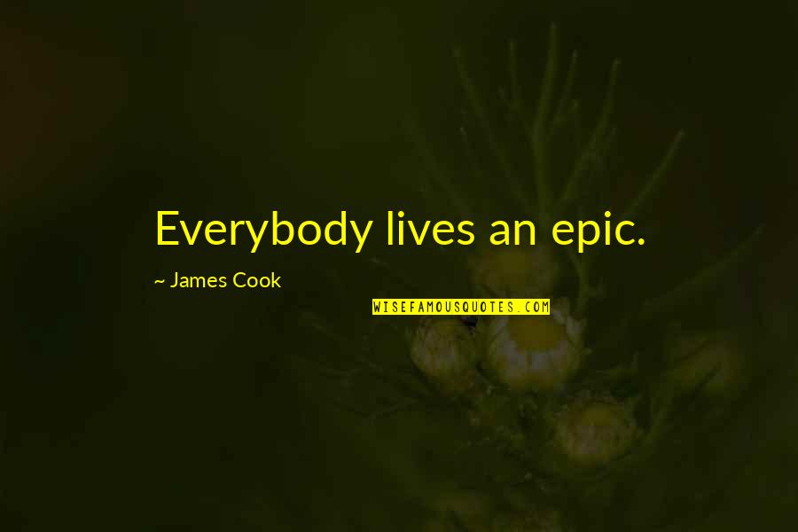 James Cook's Quotes By James Cook: Everybody lives an epic. James Cook's Quotes By James Cook: Everybody lives an epic.