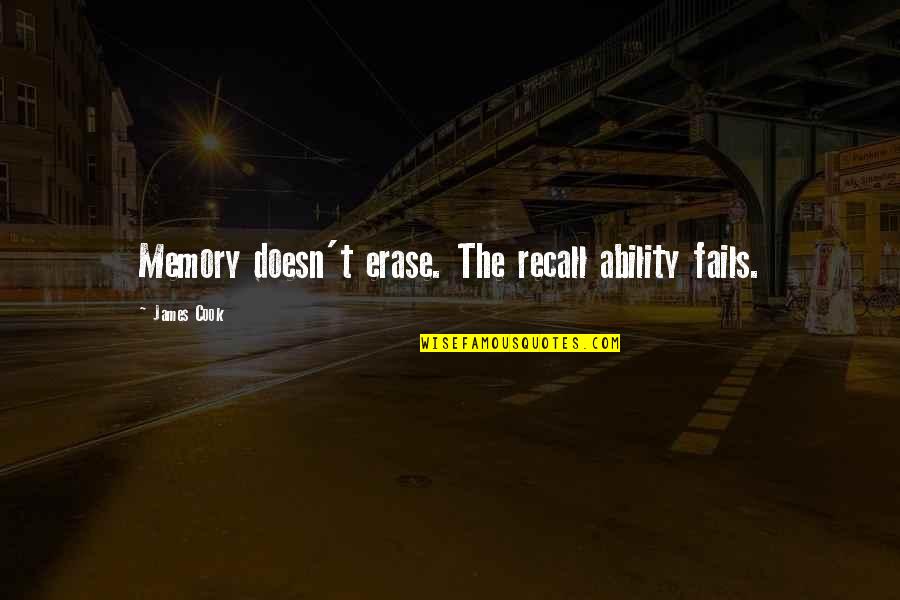 James Cook's Quotes By James Cook: Memory doesn't erase. The recall ability fails. James Cook's Quotes By James Cook: Memory doesn't erase. The recall ability fails.